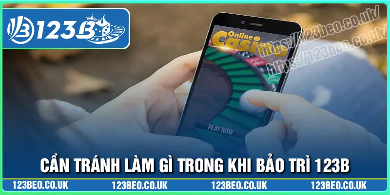 Cần tránh làm gì trong thời gian bảo trì 123b