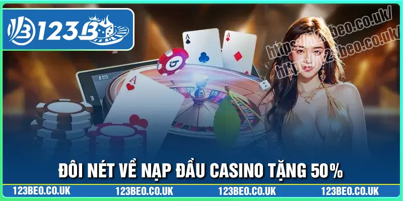 Đôi nét về chương trình nạp đầu casino tặng 50%