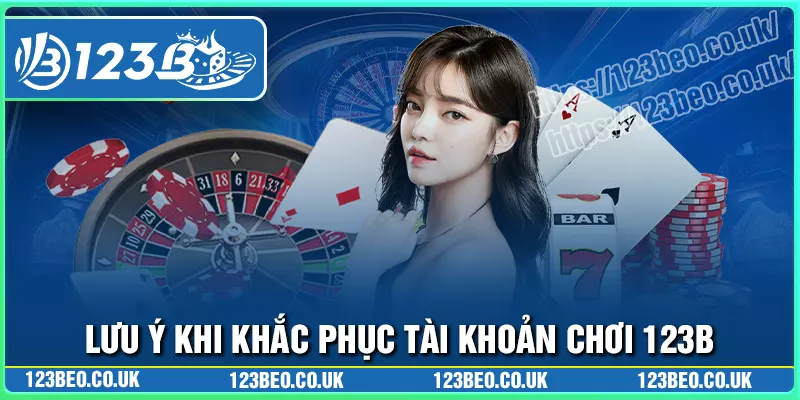 Lưu ý khi khắc phục khi mất tài khoản chơi 123b